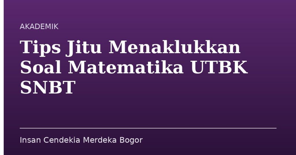 Tips Jitu Menaklukkan Soal Matematika UTBK SNBT - Insan Cendekia Merdeka Bogor