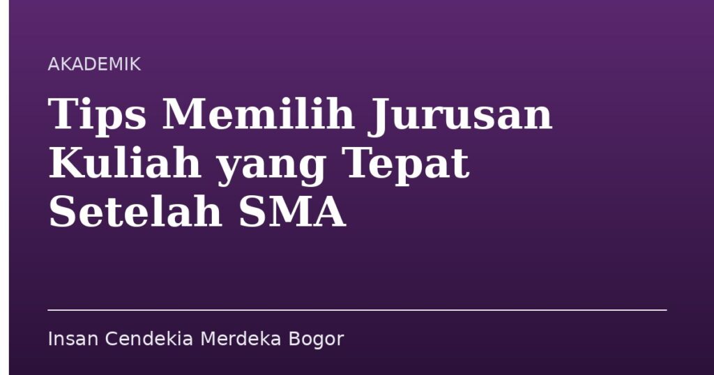 Tips Memilih Jurusan Kuliah yang Tepat Setelah SMA - Insan Cendekia Merdeka Bogor