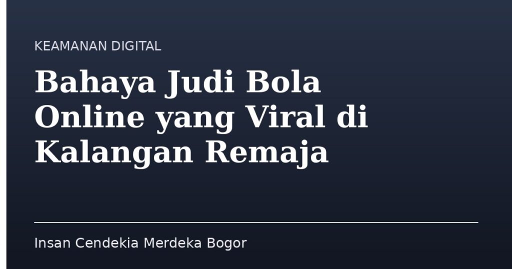 Bahaya Judi Bola Online yang Viral di Kalangan Remaja - Insan Cendekia Merdeka Bogor