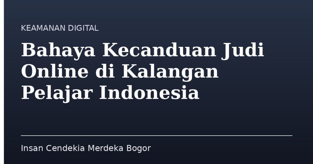 Bahaya Kecanduan Judi Online di Kalangan Pelajar Indonesia - Insan Cendekia Merdeka Bogor