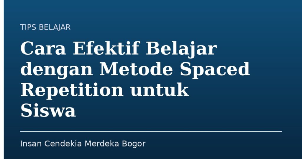 Cara Efektif Belajar dengan Metode Spaced Repetition untuk Siswa - Insan Cendekia Merdeka Bogor