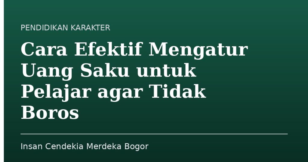Cara Efektif Mengatur Uang Saku untuk Pelajar agar Tidak Boros - Insan Cendekia Merdeka Bogor