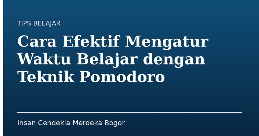 Cara Efektif Mengatur Waktu Belajar dengan Teknik Pomodoro - Insan Cendekia Merdeka Bogor