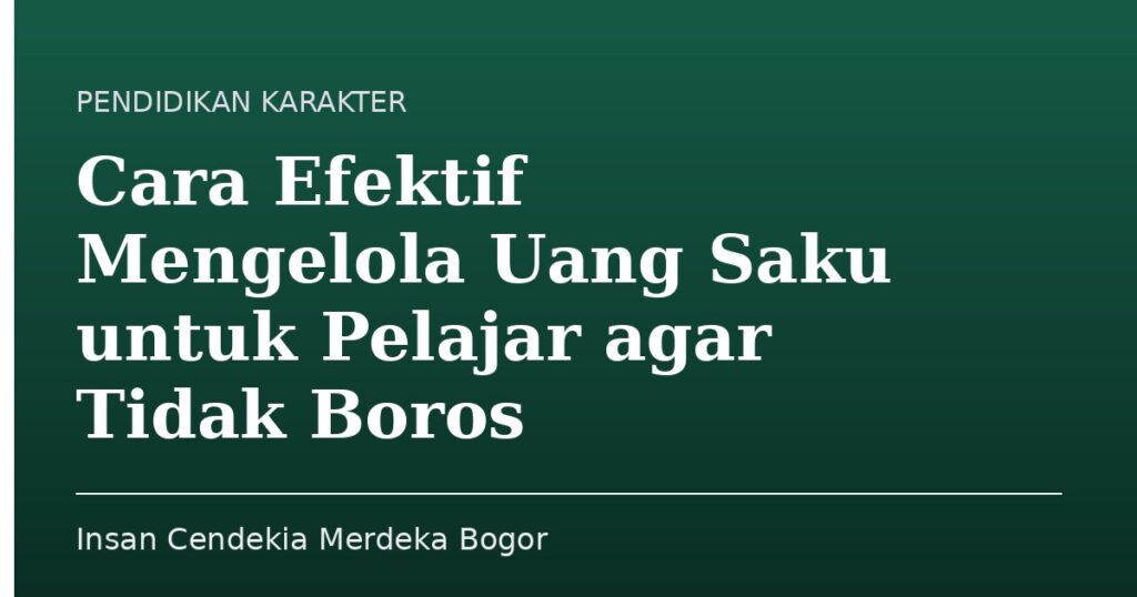 Cara Efektif Mengelola Uang Saku untuk Pelajar agar Tidak Boros - Insan Cendekia Merdeka Bogor