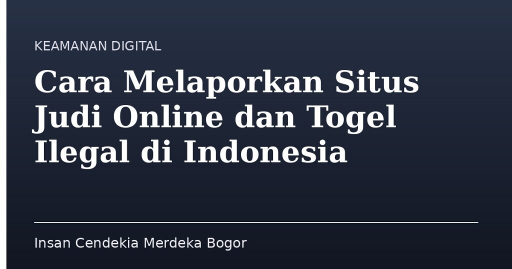 Cara Melaporkan Situs Judi Online dan Togel Ilegal di Indonesia - Insan Cendekia Merdeka Bogor