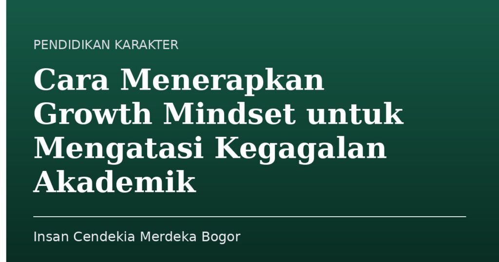 Cara Menerapkan Growth Mindset untuk Mengatasi Kegagalan Akademik - Insan Cendekia Merdeka Bogor