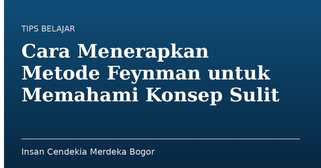 Cara Menerapkan Metode Feynman untuk Memahami Konsep Sulit - Insan Cendekia Merdeka Bogor