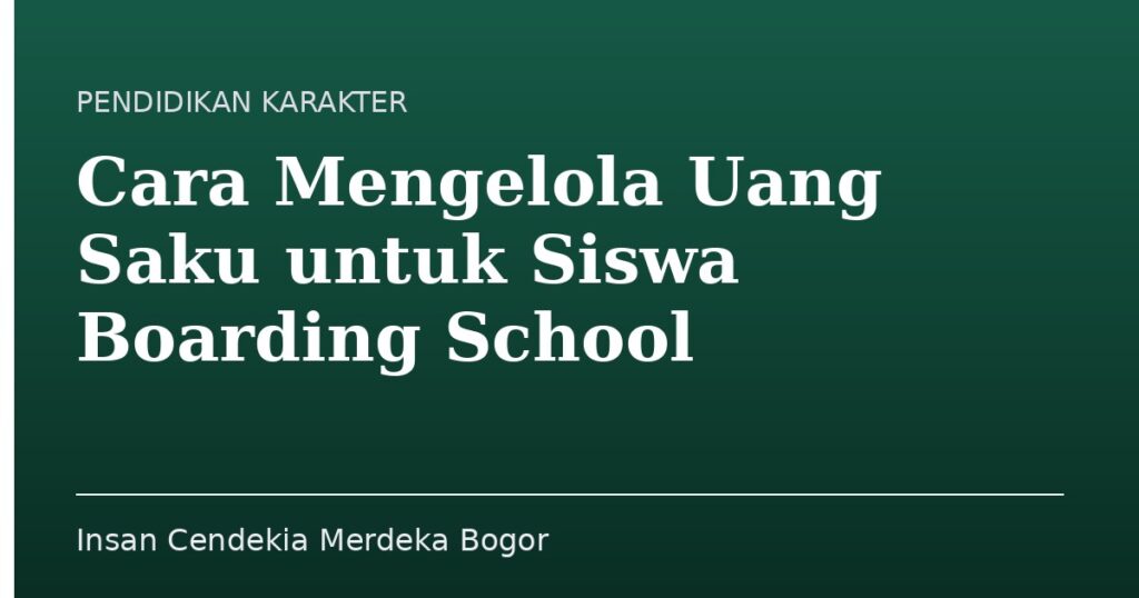 Cara Mengelola Uang Saku untuk Siswa Boarding School - Insan Cendekia Merdeka Bogor
