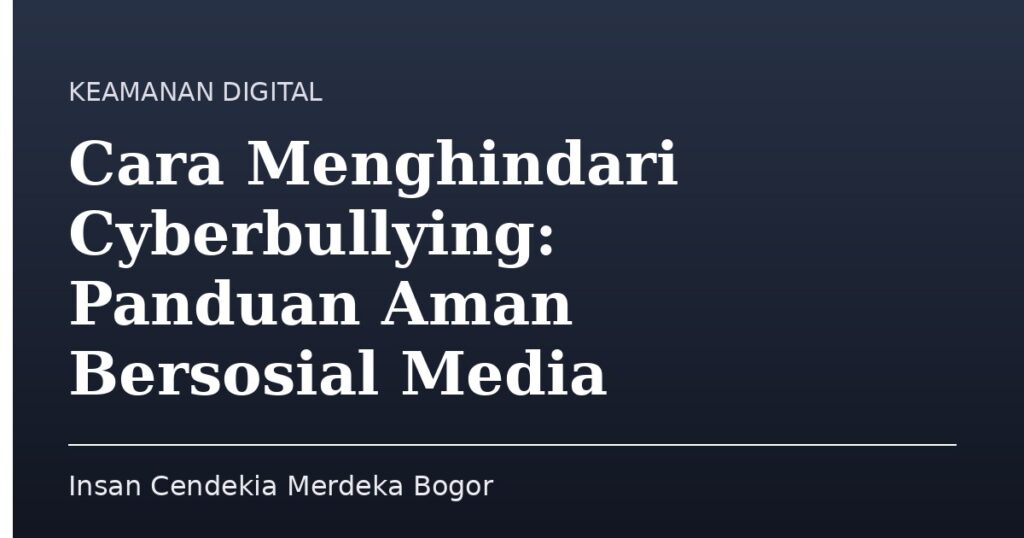 Cara Menghindari Cyberbullying: Panduan Aman Bersosial Media - Insan Cendekia Merdeka Bogor