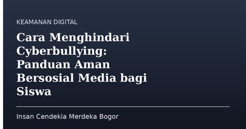 Cara Menghindari Cyberbullying: Panduan Aman Bersosial Media bagi Siswa - Insan Cendekia Merdeka Bogor