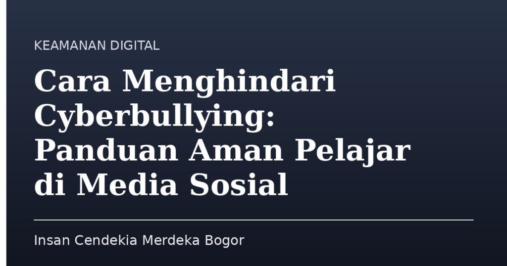 Cara Menghindari Cyberbullying: Panduan Aman Pelajar di Media Sosial - Insan Cendekia Merdeka Bogor