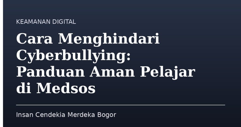 Cara Menghindari Cyberbullying: Panduan Aman Pelajar di Medsos - Insan Cendekia Merdeka Bogor