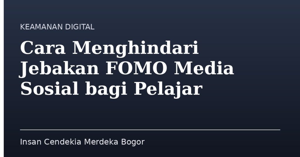 Cara Menghindari Jebakan FOMO Media Sosial bagi Pelajar - Insan Cendekia Merdeka Bogor