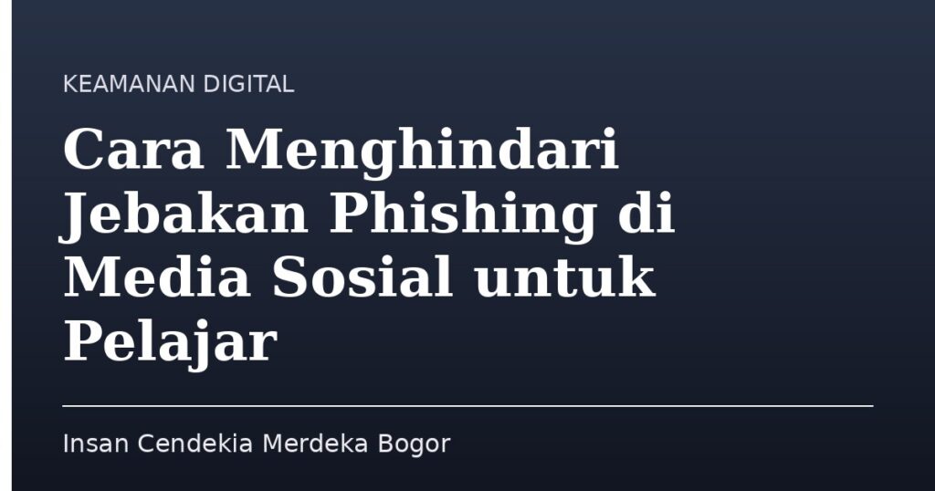 Cara Menghindari Jebakan Phishing di Media Sosial untuk Pelajar - Insan Cendekia Merdeka Bogor