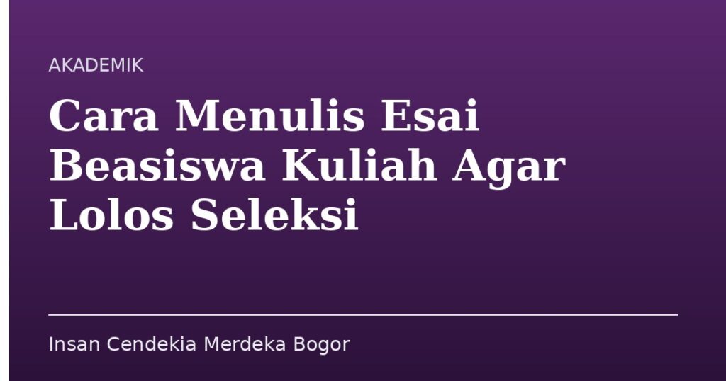 Cara Menulis Esai Beasiswa Kuliah Agar Lolos Seleksi - Insan Cendekia Merdeka Bogor