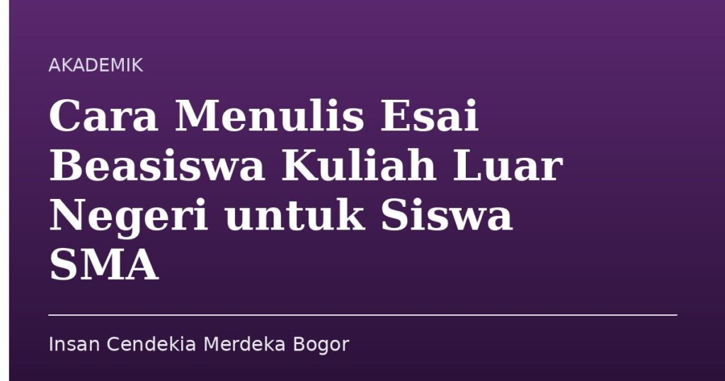 Cara Menulis Esai Beasiswa Kuliah Luar Negeri untuk Siswa SMA - Insan Cendekia Merdeka Bogor