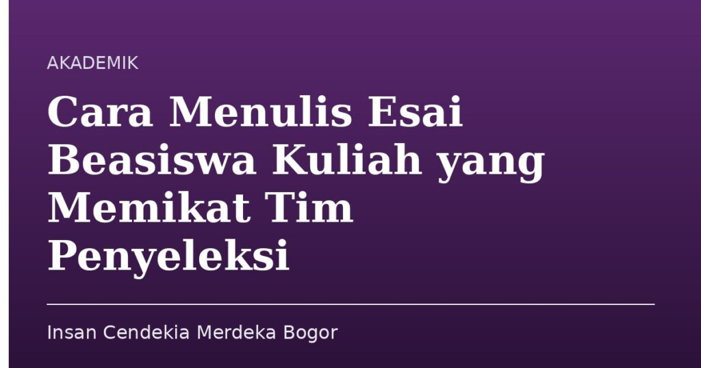 Cara Menulis Esai Beasiswa Kuliah yang Memikat Tim Penyeleksi - Insan Cendekia Merdeka Bogor