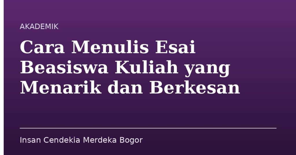 Cara Menulis Esai Beasiswa Kuliah yang Menarik dan Berkesan - Insan Cendekia Merdeka Bogor