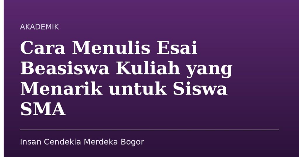 Cara Menulis Esai Beasiswa Kuliah yang Menarik untuk Siswa SMA - Insan Cendekia Merdeka Bogor