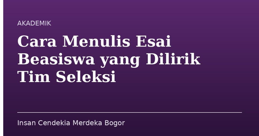 Cara Menulis Esai Beasiswa yang Dilirik Tim Seleksi - Insan Cendekia Merdeka Bogor