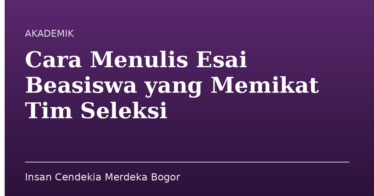 Cara Menulis Esai Beasiswa yang Memikat Tim Seleksi