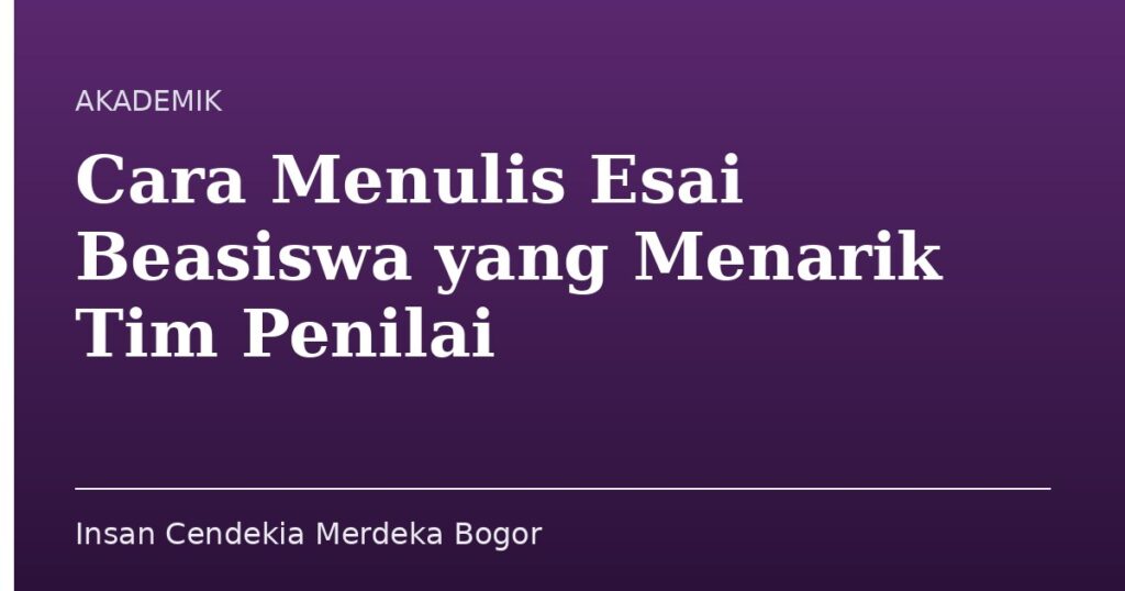 Cara Menulis Esai Beasiswa yang Menarik Tim Penilai - Insan Cendekia Merdeka Bogor