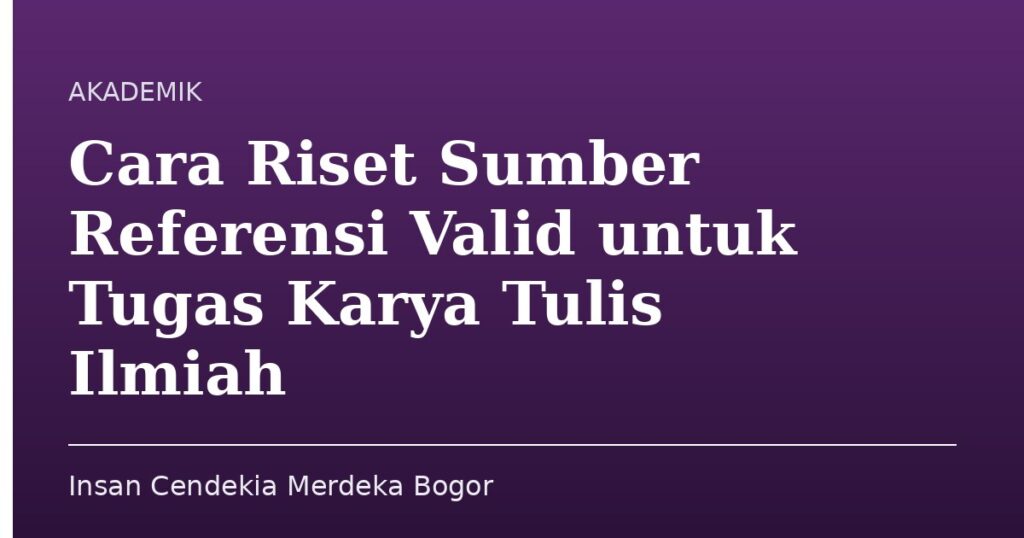 Cara Riset Sumber Referensi Valid untuk Tugas Karya Tulis Ilmiah - Insan Cendekia Merdeka Bogor
