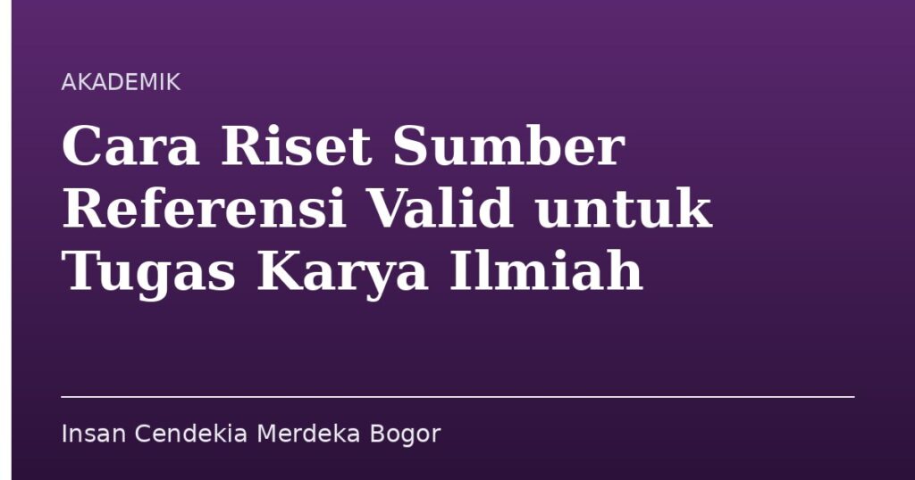 Cara Riset Sumber Referensi Valid untuk Tugas Karya Ilmiah - Insan Cendekia Merdeka Bogor