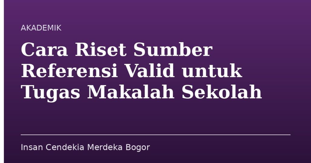 Cara Riset Sumber Referensi Valid untuk Tugas Makalah Sekolah - Insan Cendekia Merdeka Bogor