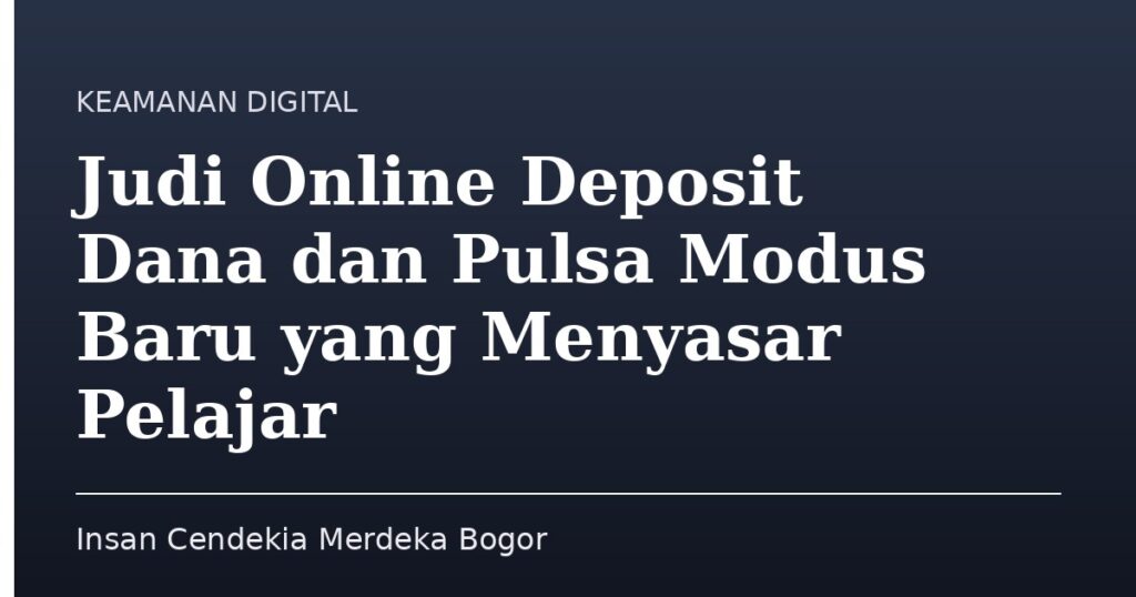 Judi Online Deposit Dana dan Pulsa Modus Baru yang Menyasar Pelajar - Insan Cendekia Merdeka Bogor