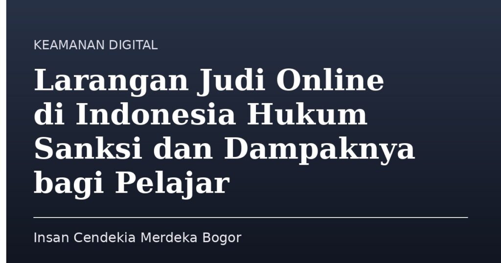 Larangan Judi Online di Indonesia Hukum Sanksi dan Dampaknya bagi Pelajar - Insan Cendekia Merdeka Bogor
