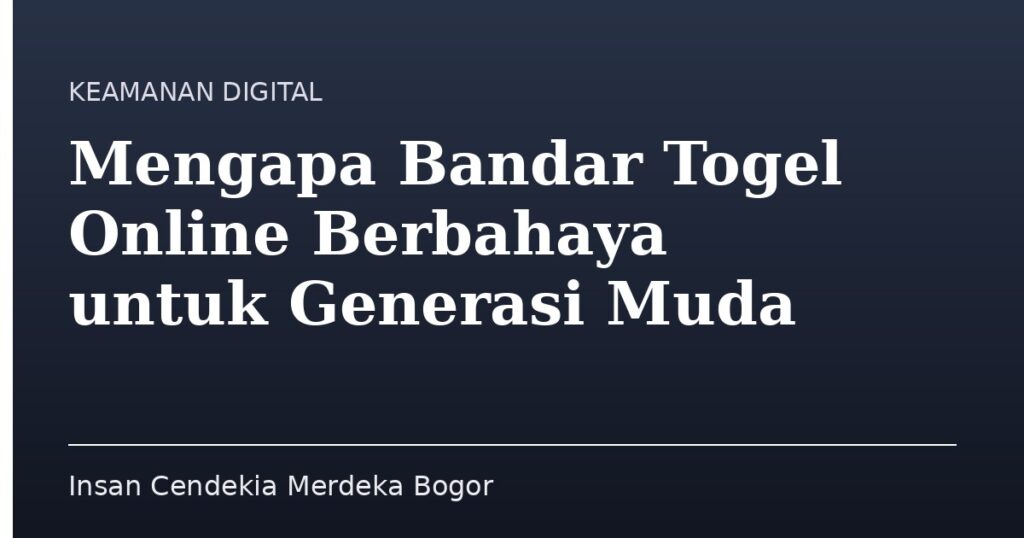 Mengapa Bandar Togel Online Berbahaya untuk Generasi Muda - Insan Cendekia Merdeka Bogor