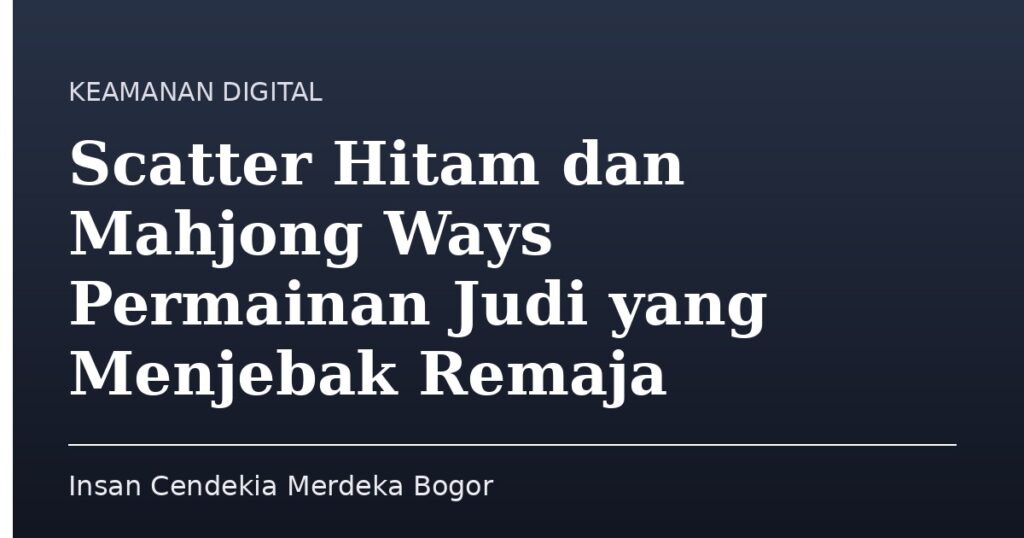 Scatter Hitam dan Mahjong Ways Permainan Judi yang Menjebak Remaja - Insan Cendekia Merdeka Bogor