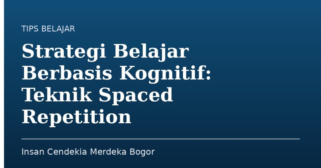 Strategi Belajar Berbasis Kognitif: Teknik Spaced Repetition - Insan Cendekia Merdeka Bogor