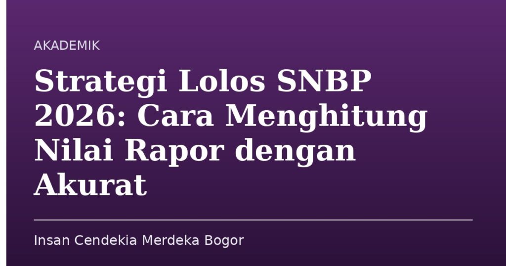 Strategi Lolos SNBP 2026: Cara Menghitung Nilai Rapor dengan Akurat - Insan Cendekia Merdeka Bogor