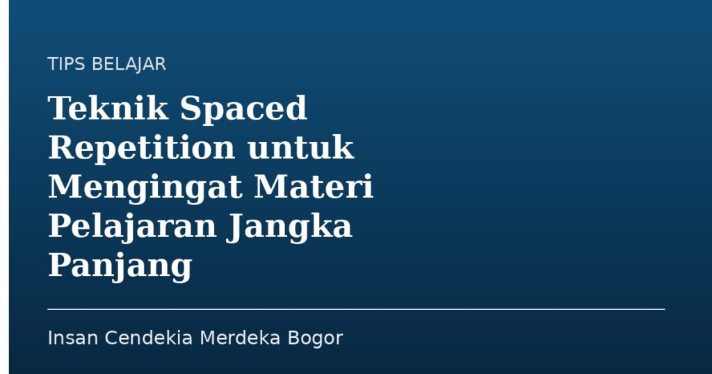 Teknik Spaced Repetition untuk Mengingat Materi Pelajaran Jangka Panjang - Insan Cendekia Merdeka Bogor