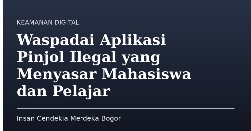 Waspadai Aplikasi Pinjol Ilegal yang Menyasar Mahasiswa dan Pelajar - Insan Cendekia Merdeka Bogor