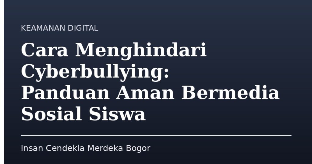 Cara Menghindari Cyberbullying: Panduan Aman Bermedia Sosial Siswa - Insan Cendekia Merdeka Bogor