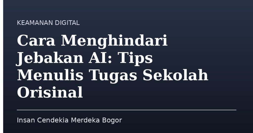 Cara Menghindari Jebakan AI: Tips Menulis Tugas Sekolah Orisinal - Insan Cendekia Merdeka Bogor