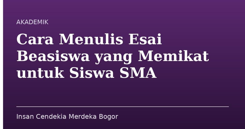 Cara Menulis Esai Beasiswa yang Memikat untuk Siswa SMA - Insan Cendekia Merdeka Bogor