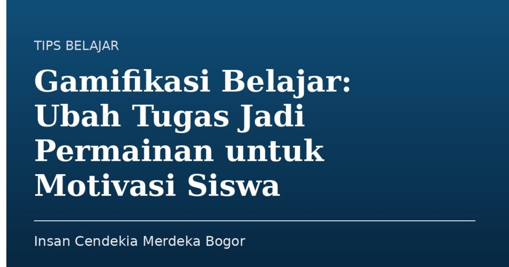Gamifikasi Belajar: Ubah Tugas Jadi Permainan untuk Motivasi Siswa - Insan Cendekia Merdeka Bogor