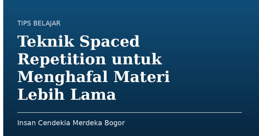 Teknik Spaced Repetition untuk Menghafal Materi Lebih Lama - Insan Cendekia Merdeka Bogor
