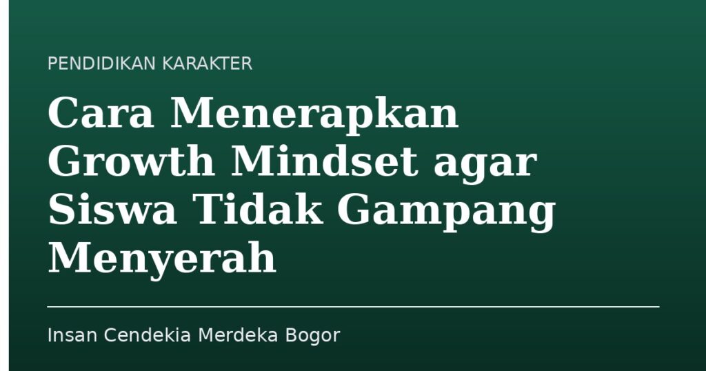 Cara Menerapkan Growth Mindset agar Siswa Tidak Gampang Menyerah - Insan Cendekia Merdeka Bogor