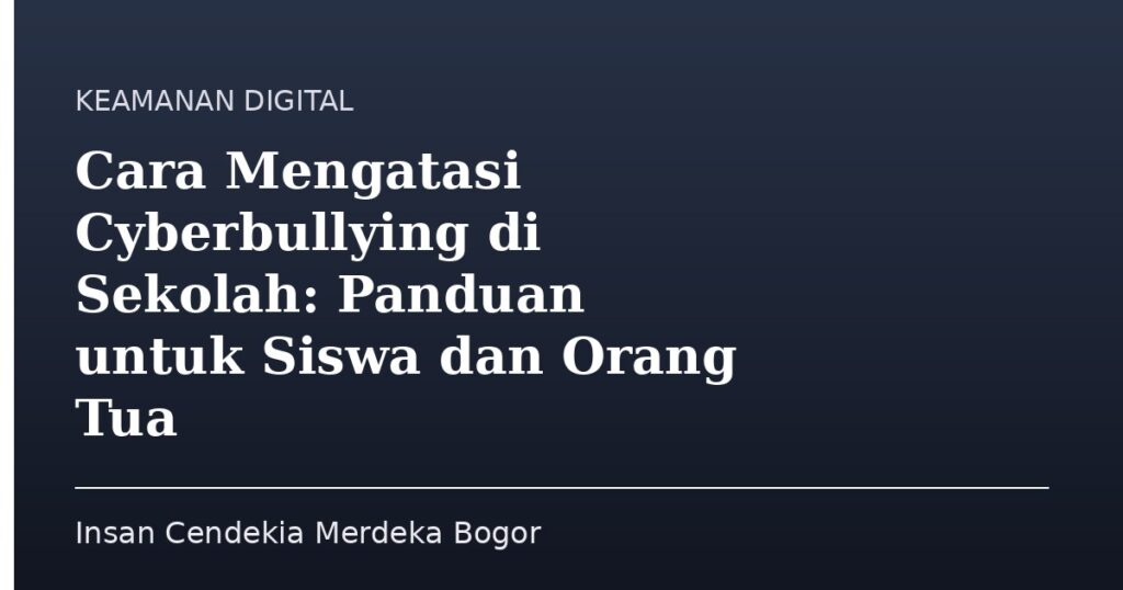 Cara Mengatasi Cyberbullying di Sekolah: Panduan untuk Siswa dan Orang Tua - Insan Cendekia Merdeka Bogor