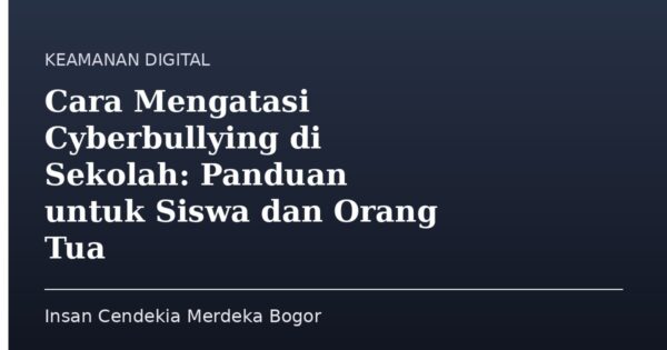 Cara Mengatasi Cyberbullying di Sekolah: Panduan untuk Siswa dan Orang Tua